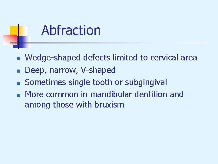 Abfraction n n Wedge-shaped defects limited to cervical area Deep, narrow, V-shaped Sometimes single