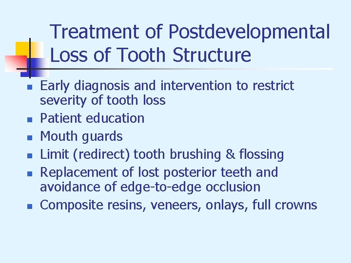 Treatment of Postdevelopmental Loss of Tooth Structure n n n Early diagnosis and intervention