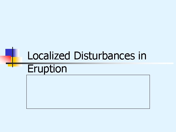 Localized Disturbances in Eruption 