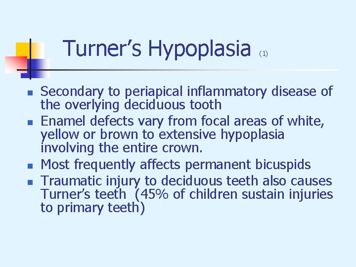 Turner’s Hypoplasia n n (1) Secondary to periapical inflammatory disease of the overlying deciduous