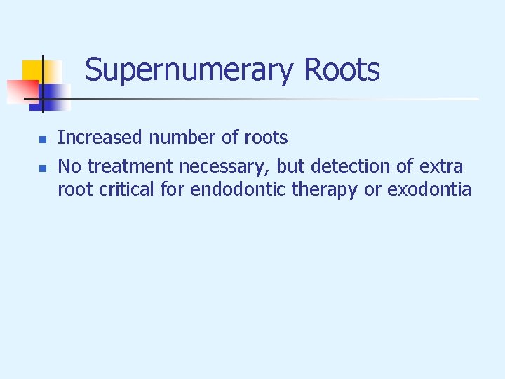 Supernumerary Roots n n Increased number of roots No treatment necessary, but detection of
