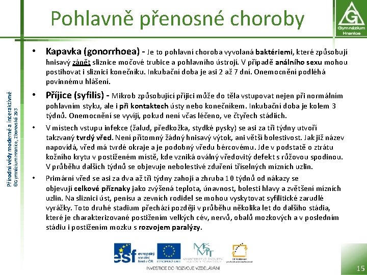 Pohlavně přenosné choroby • Kapavka (gonorrhoea) - Je to pohlavní choroba vyvolaná baktériemi, které