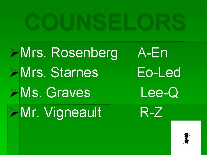 COUNSELORS ØMrs. Rosenberg ØMrs. Starnes ØMs. Graves ØMr. Vigneault A-En Eo-Led Lee-Q R-Z 