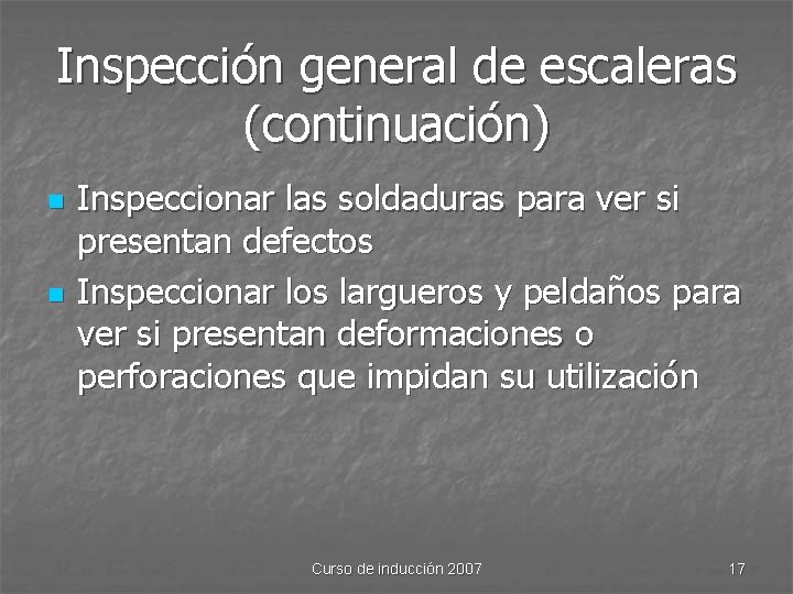 Inspección general de escaleras (continuación) n n Inspeccionar las soldaduras para ver si presentan