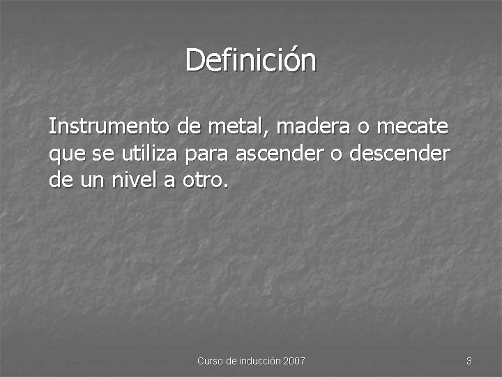 Definición Instrumento de metal, madera o mecate que se utiliza para ascender o descender