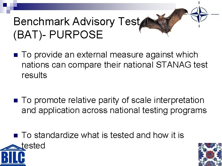 Benchmark Advisory Test (BAT)- PURPOSE n To provide an external measure against which nations