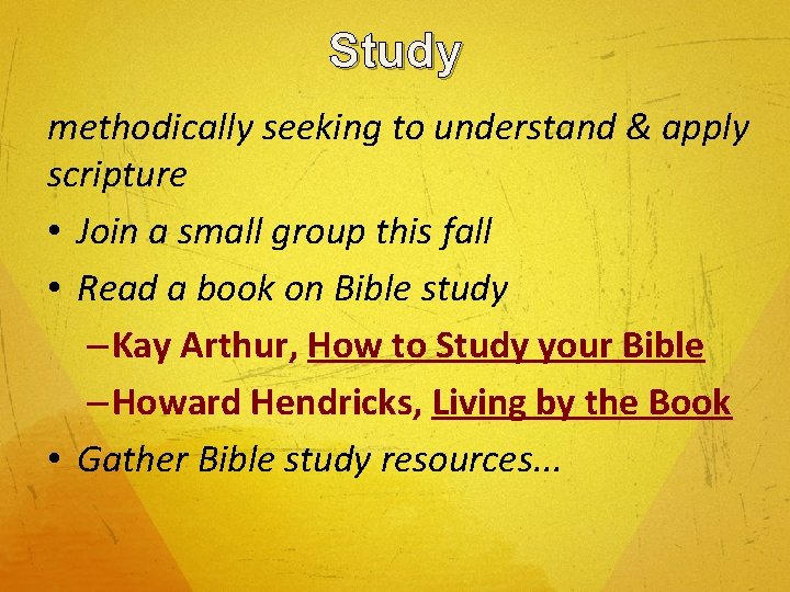 Study methodically seeking to understand & apply scripture • Join a small group this