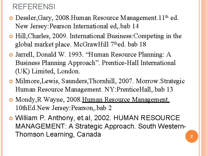 REFERENSI Dessler, Gary, 2008. Human Resource Management. 11 th ed. New Jersey: Pearson International REFERENSI Dessler, Gary, 2008. Human Resource Management. 11 th ed. New Jersey: Pearson International