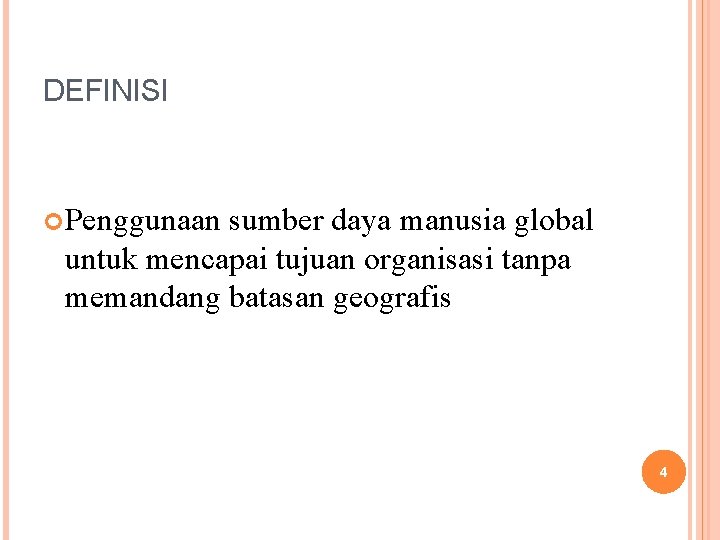 DEFINISI Penggunaan sumber daya manusia global untuk mencapai tujuan organisasi tanpa memandang batasan geografis