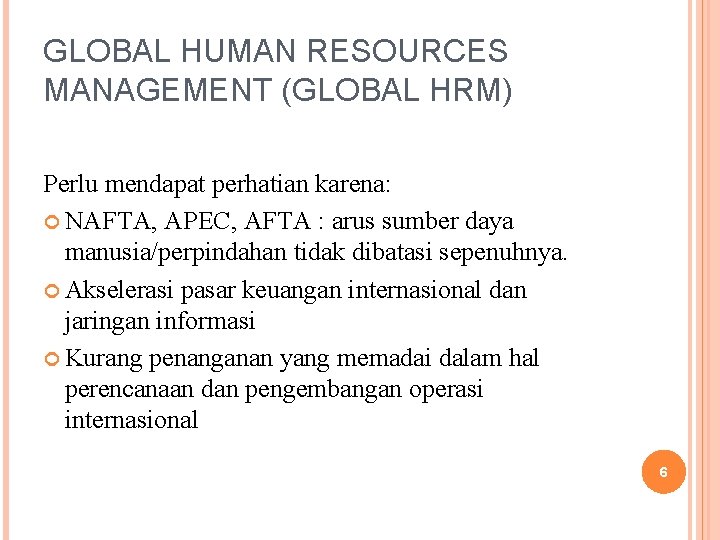 GLOBAL HUMAN RESOURCES MANAGEMENT (GLOBAL HRM) Perlu mendapat perhatian karena: NAFTA, APEC, AFTA :