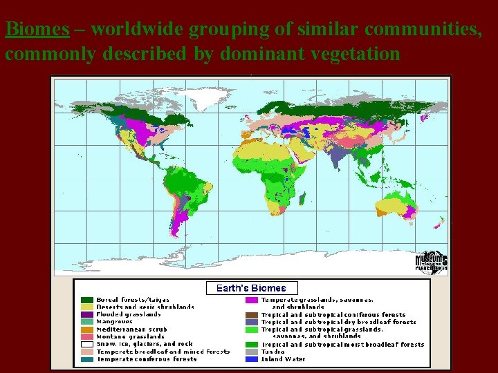 Biomes – worldwide grouping of similar communities, commonly described by dominant vegetation 