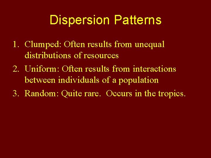 Dispersion Patterns 1. Clumped: Often results from unequal distributions of resources 2. Uniform: Often