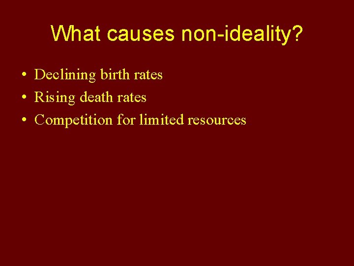 What causes non-ideality? • Declining birth rates • Rising death rates • Competition for