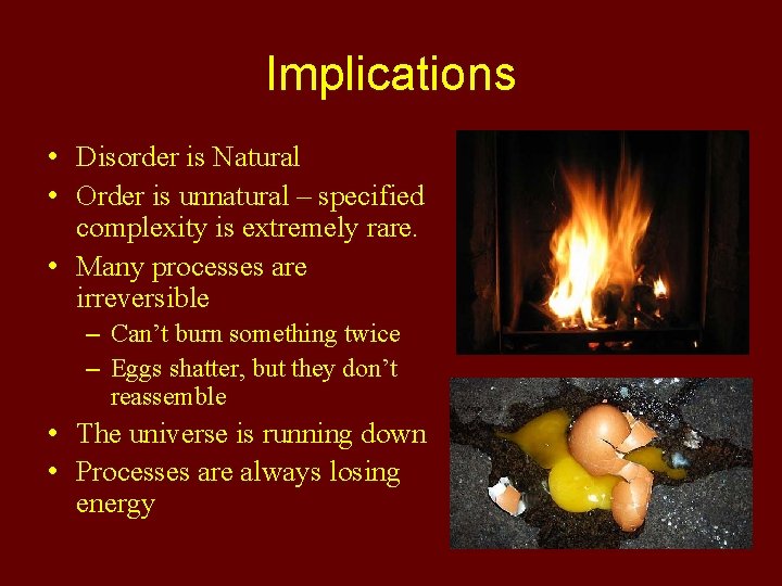 Implications • Disorder is Natural • Order is unnatural – specified complexity is extremely