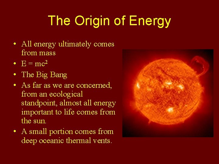 The Origin of Energy • All energy ultimately comes from mass • E =