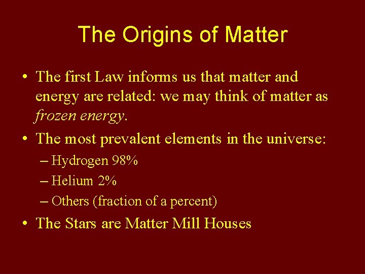 The Origins of Matter • The first Law informs us that matter and energy