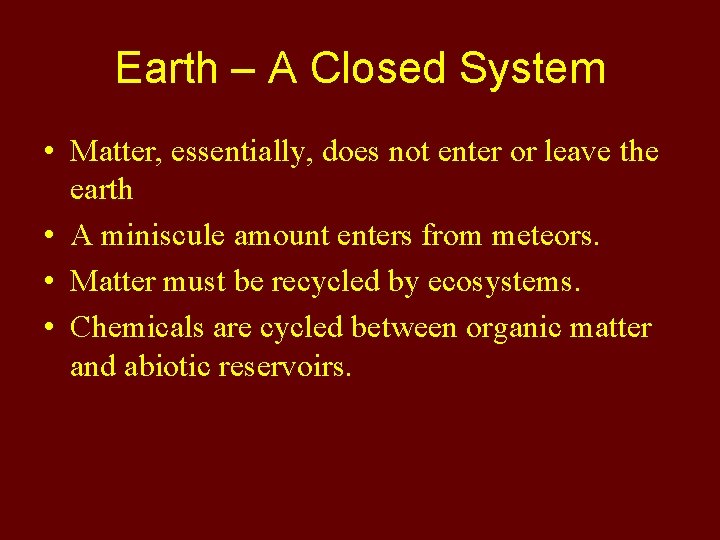 Earth – A Closed System • Matter, essentially, does not enter or leave the