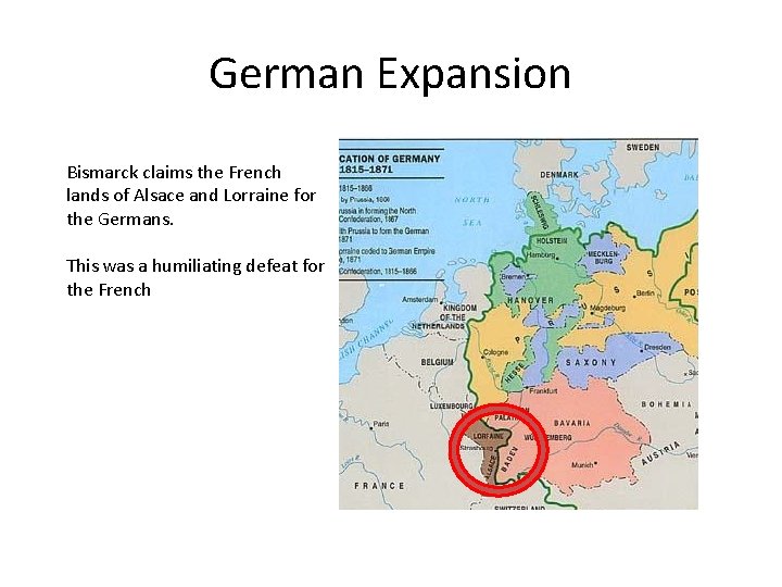 German Expansion Bismarck claims the French lands of Alsace and Lorraine for the Germans.