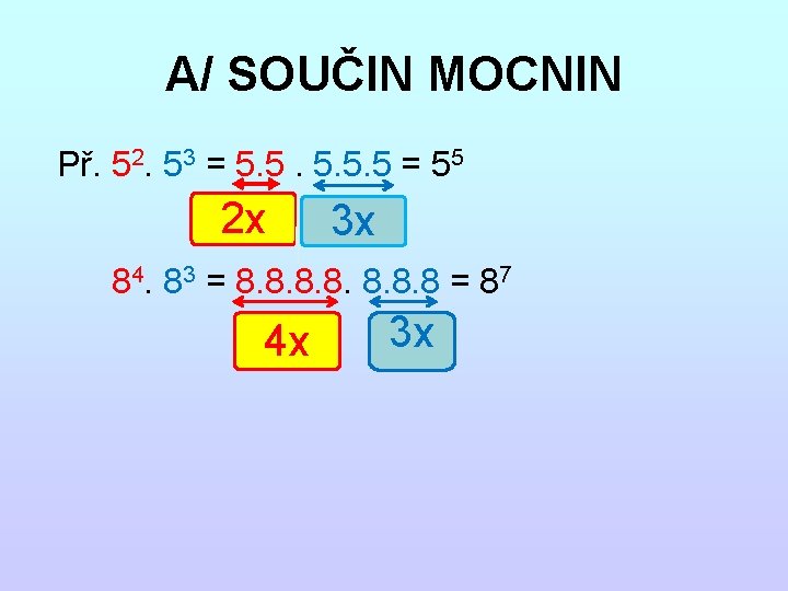 A/ SOUČIN MOCNIN Př. 52. 53 = 5. 5. 5 = 55 2 x