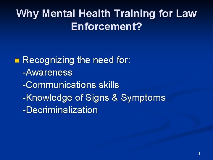 Why Mental Health Training for Law Enforcement? n Recognizing the need for: -Awareness -Communications