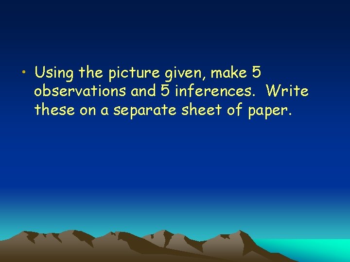  • Using the picture given, make 5 observations and 5 inferences. Write these
