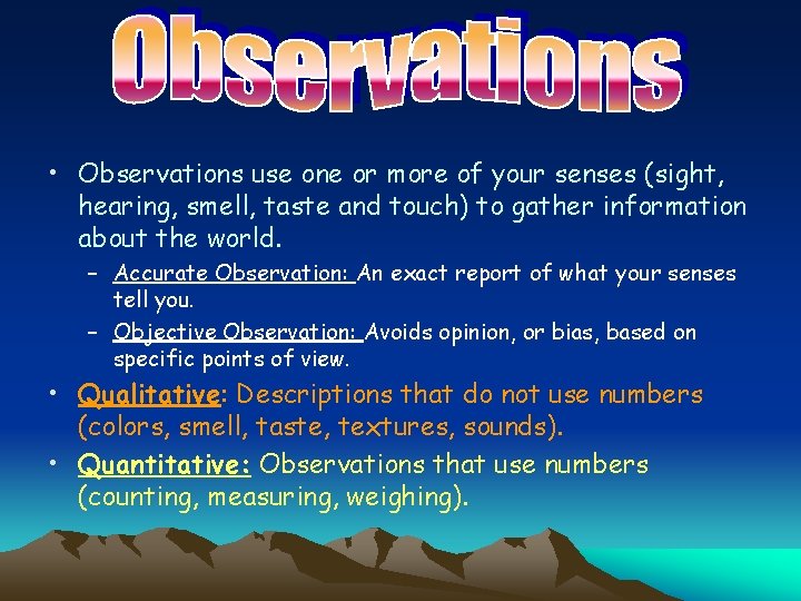  • Observations use one or more of your senses (sight, hearing, smell, taste