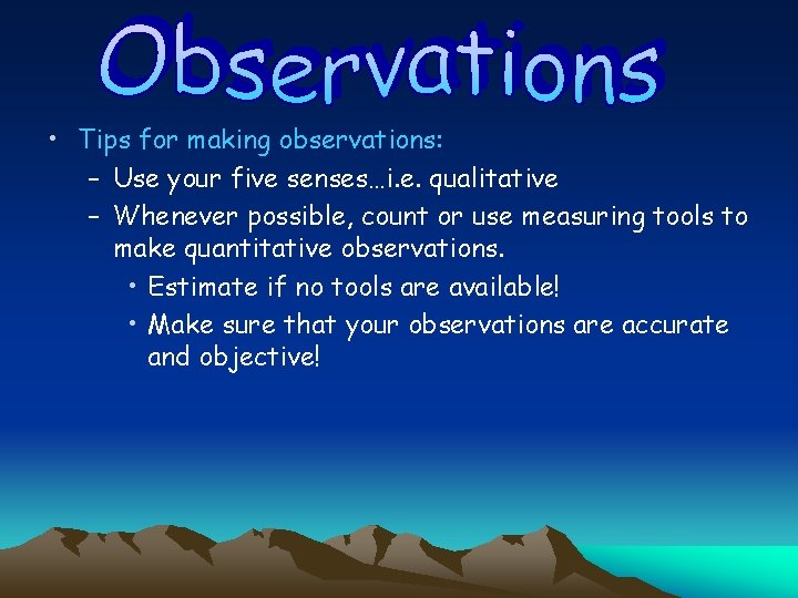  • Tips for making observations: – Use your five senses…i. e. qualitative –