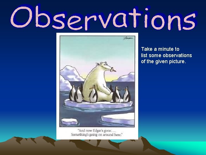 Take a minute to list some observations of the given picture. 