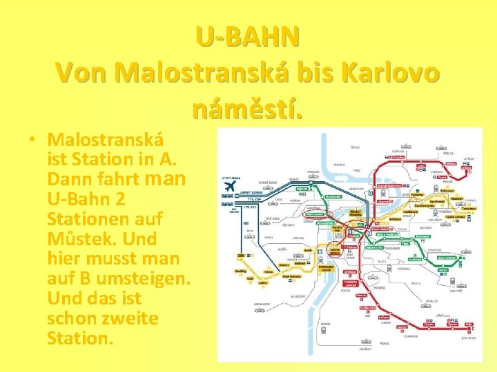 U-BAHN Von Malostranská bis Karlovo náměstí. • Malostranská ist Station in A. Dann fahrt