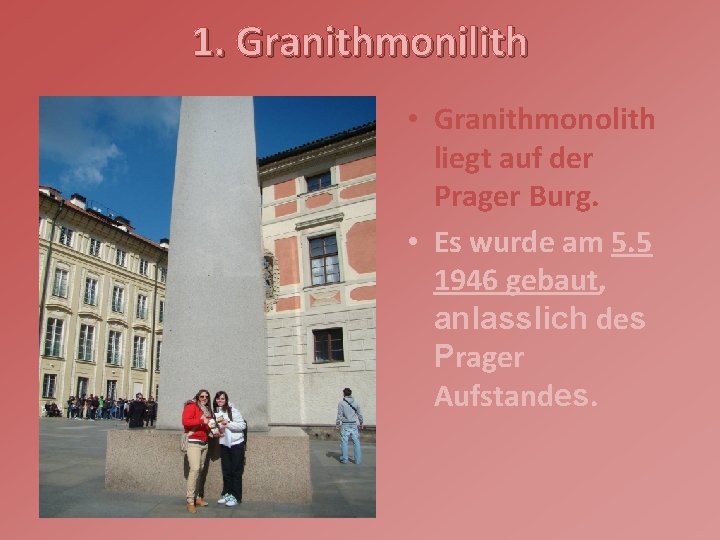 1. Granithmonilith • Granithmonolith liegt auf der Prager Burg. • Es wurde am 5.