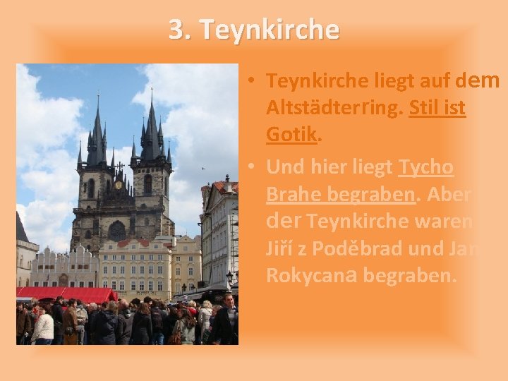 3. Teynkirche • Teynkirche liegt auf dem Altstädterring. Stil ist Gotik. • Und hier