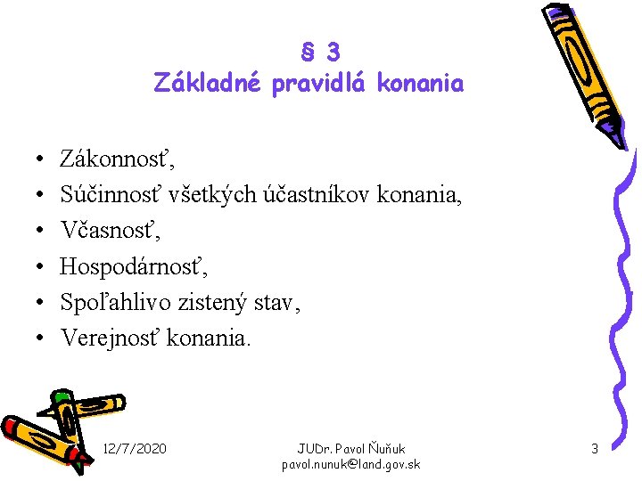 § 3 Základné pravidlá konania • • • Zákonnosť, Súčinnosť všetkých účastníkov konania, Včasnosť,