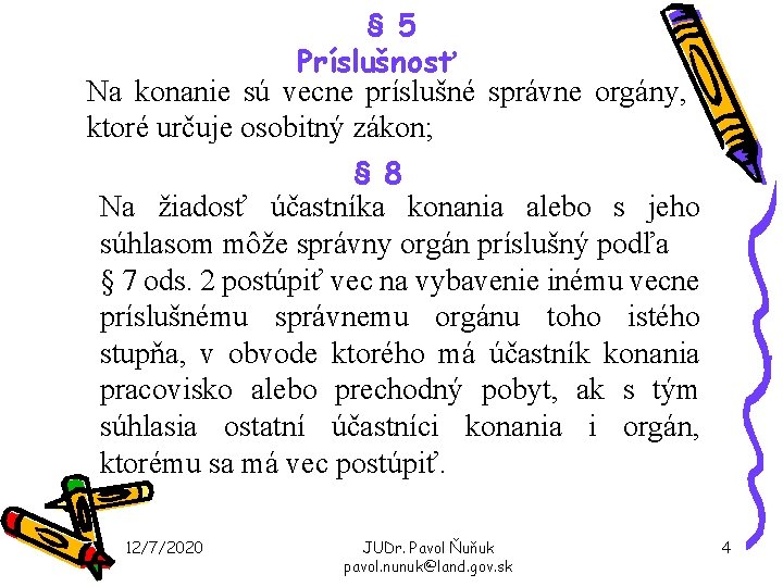 § 5 Príslušnosť Na konanie sú vecne príslušné správne orgány, ktoré určuje osobitný zákon;