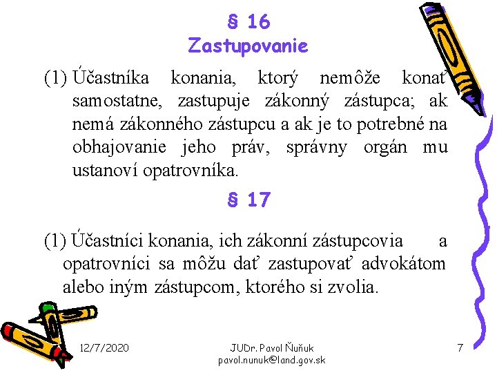 § 16 Zastupovanie (1) Účastníka konania, ktorý nemôže konať samostatne, zastupuje zákonný zástupca; ak