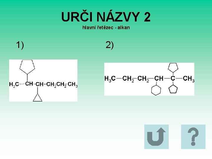 URČI NÁZVY 2 hlavní řetězec - alkan 1) 2) 