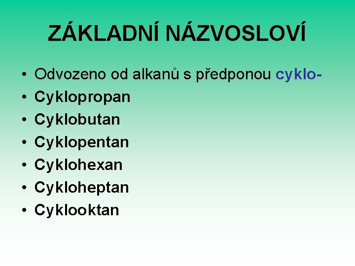 ZÁKLADNÍ NÁZVOSLOVÍ • • Odvozeno od alkanů s předponou cyklo. Cyklopropan Cyklobutan Cyklopentan Cyklohexan