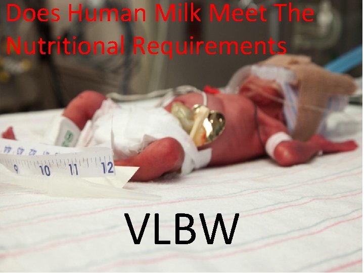 Does Human Milk Meet The Nutritional Requirements VLBW 