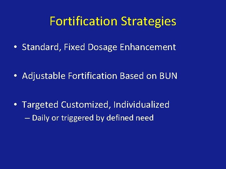 Fortification Strategies • Standard, Fixed Dosage Enhancement • Adjustable Fortification Based on BUN •