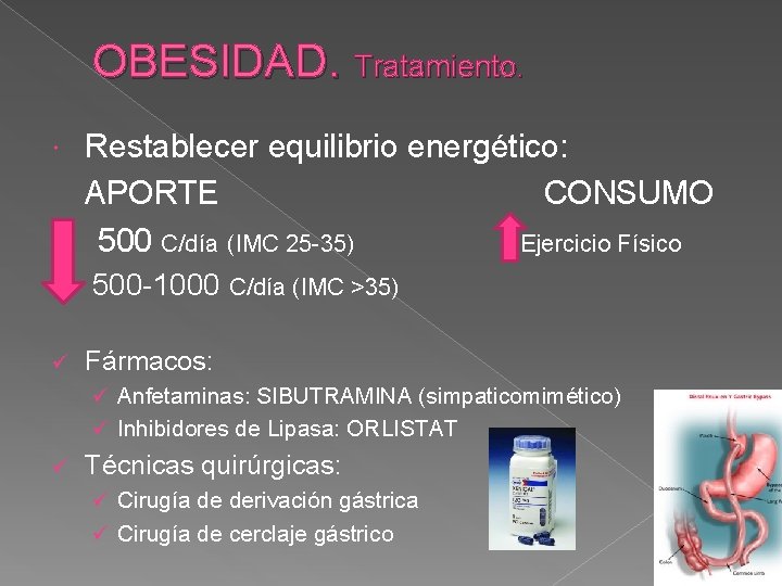 OBESIDAD. Tratamiento. Restablecer equilibrio energético: APORTE CONSUMO 500 C/día (IMC 25 -35) Ejercicio Físico