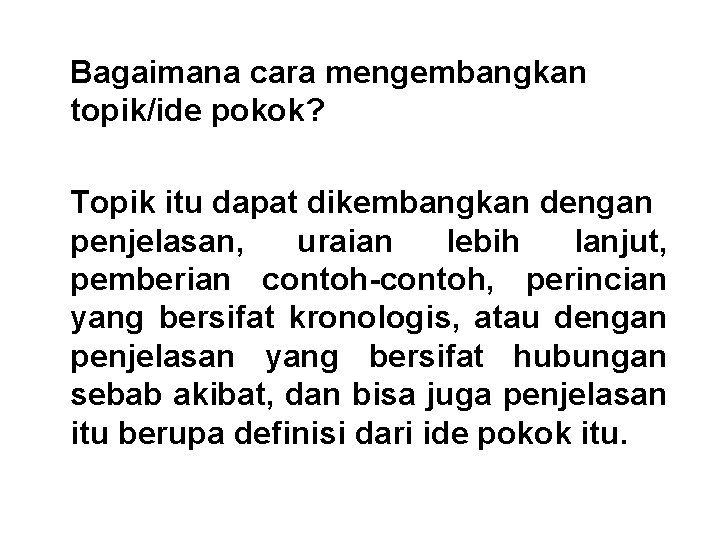 Bagaimana cara mengembangkan topik/ide pokok? Topik itu dapat dikembangkan dengan penjelasan, uraian lebih lanjut,