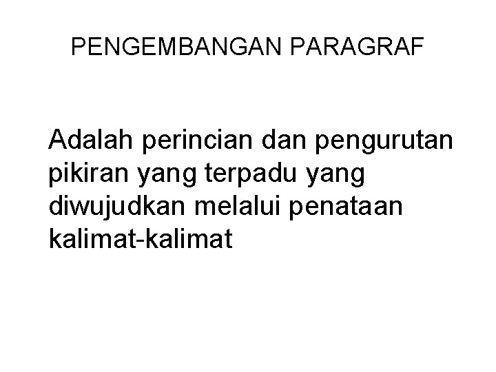 PENGEMBANGAN PARAGRAF Adalah perincian dan pengurutan pikiran yang terpadu yang diwujudkan melalui penataan kalimat-kalimat