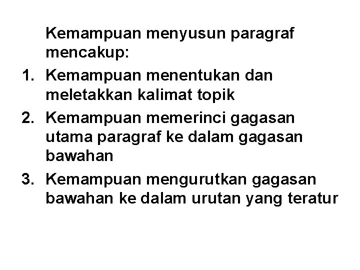Kemampuan menyusun paragraf mencakup: 1. Kemampuan menentukan dan meletakkan kalimat topik 2. Kemampuan memerinci Kemampuan menyusun paragraf mencakup: 1. Kemampuan menentukan dan meletakkan kalimat topik 2. Kemampuan memerinci