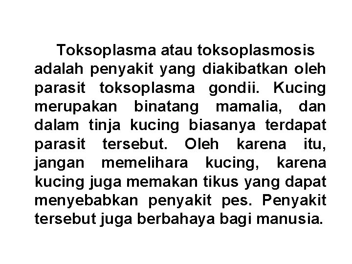 Toksoplasma atau toksoplasmosis adalah penyakit yang diakibatkan oleh parasit toksoplasma gondii. Kucing merupakan binatang Toksoplasma atau toksoplasmosis adalah penyakit yang diakibatkan oleh parasit toksoplasma gondii. Kucing merupakan binatang