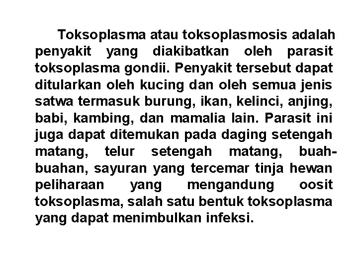 Toksoplasma atau toksoplasmosis adalah penyakit yang diakibatkan oleh parasit toksoplasma gondii. Penyakit tersebut dapat Toksoplasma atau toksoplasmosis adalah penyakit yang diakibatkan oleh parasit toksoplasma gondii. Penyakit tersebut dapat