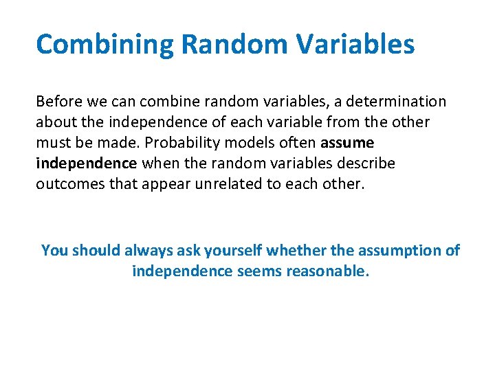 Combining Random Variables Before we can combine random variables, a determination about the independence