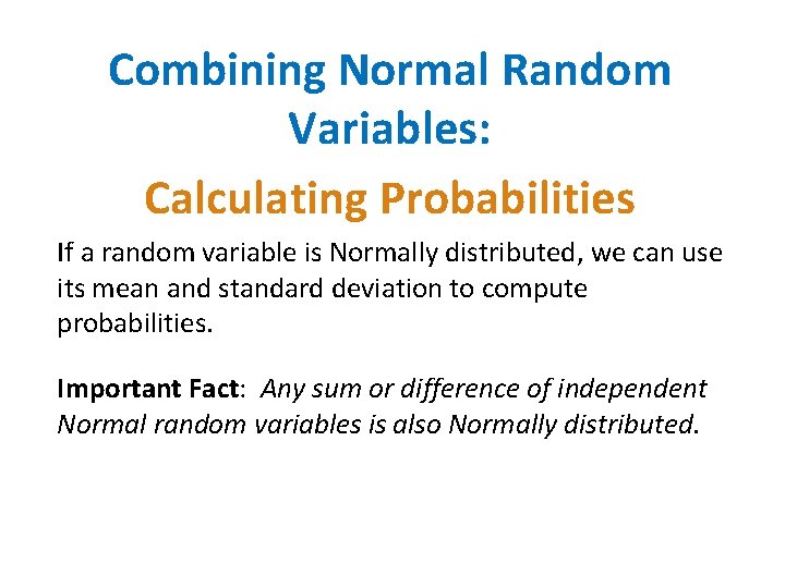 Combining Normal Random Variables: Calculating Probabilities If a random variable is Normally distributed, we