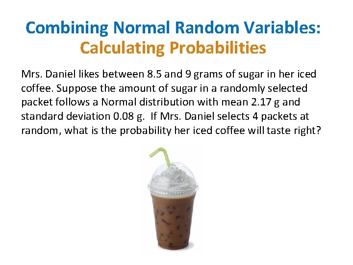 Combining Normal Random Variables: Calculating Probabilities Mrs. Daniel likes between 8. 5 and 9