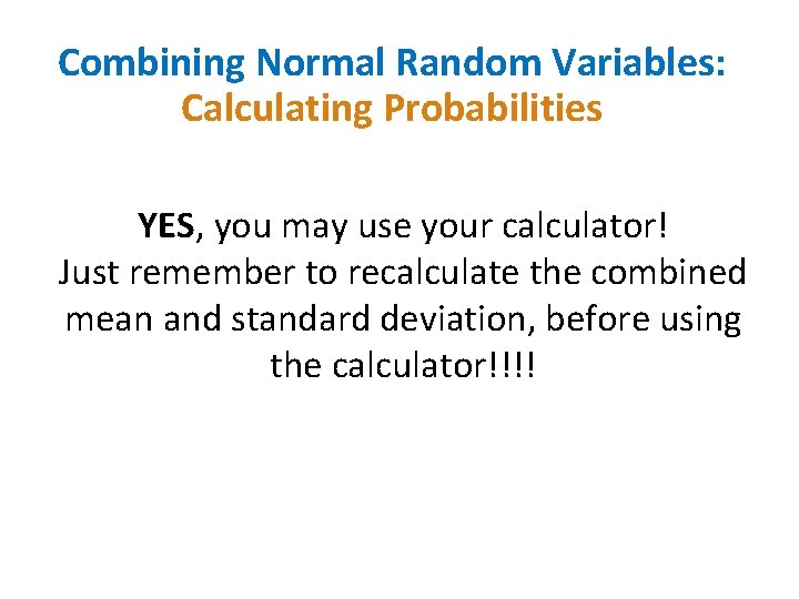 Combining Normal Random Variables: Calculating Probabilities YES, you may use your calculator! Just remember