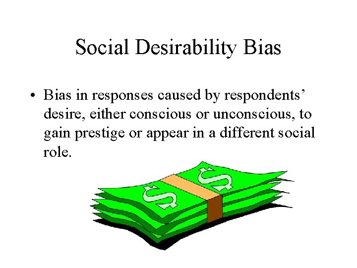 Social Desirability Bias • Bias in responses caused by respondents’ desire, either conscious or