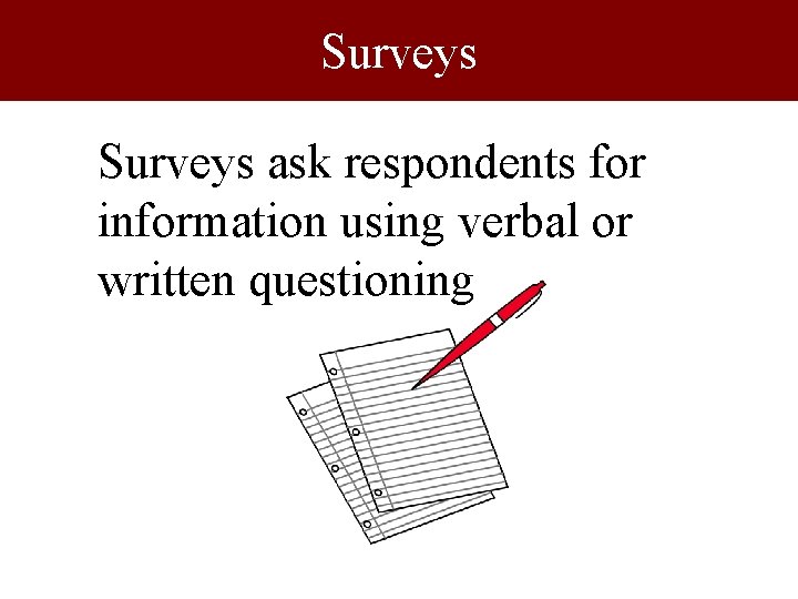Surveys ask respondents for information using verbal or written questioning 